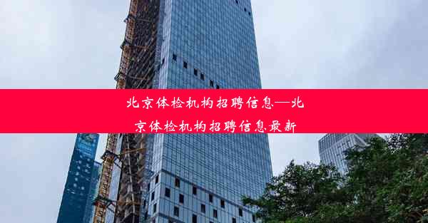 北京体检机构招聘信息—北京体检机构招聘信息最新