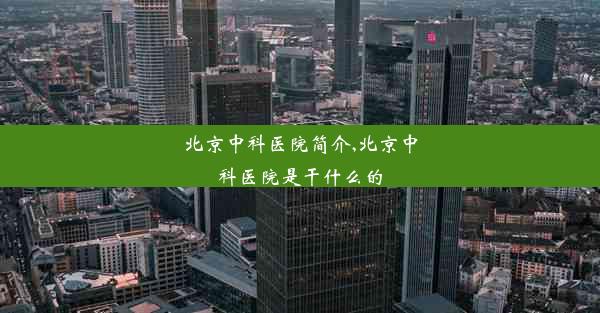 北京中科医院简介,北京中科医院是干什么的