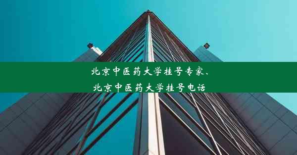 北京中医药大学挂号专家、北京中医药大学挂号电话