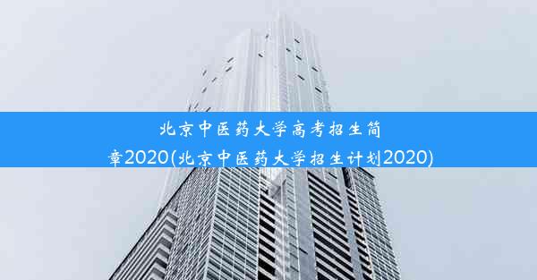 北京中医药大学高考招生简章2020(北京中医药大学招生计划2020)