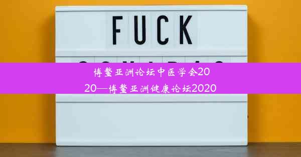 博鳌亚洲论坛中医学会2020—博鳌亚洲健康论坛2020