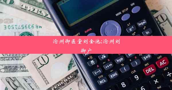 沧州御医堂刘金池;沧州刘御广