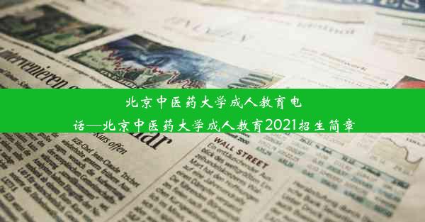 北京中医药大学成人教育电话—北京中医药大学成人教育2021招生简章